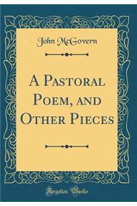 A Pastoral Poem, and Other Pieces (Classic Reprint)