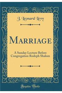 Marriage: A Sunday Lecture Before Congregation Rodeph Shalom (Classic Reprint)