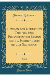 Lexikon Der Deutschen Dichter Und Prosaisten Vom Beginn Des 19. Jahrhunderts Bis Zur Gegenwart, Vol. 3 (Classic Reprint)