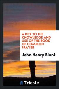 A Key to the Knowledge and Use of the Book of Common Prayer