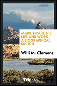 MARK TWAIN: HIS LIFE AND WORK. A BIOGRAP