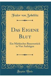 Das Eigene Blut: Ein MÃ¤rkisches BauernstÃ¼ck in Vier AufzÃ¼gen (Classic Reprint)