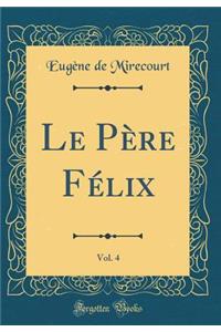 Le Père Félix, Vol. 4 (Classic Reprint)