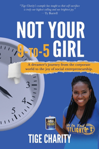 Not Your 9-to-5 Girl: A dreamer's journey from the corporate jungle to the joy of social entrepreneurship