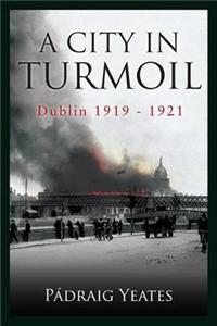 A City in Turmoil: Dublin 1919-1921