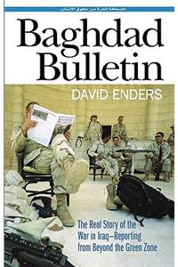 Baghdad Bulletin: The Real Story of the War in Iraq - Reporting from Beyond the Green Zone