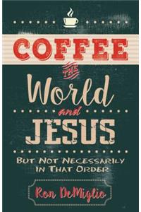 Coffee, the World, and Jesus, But Not Necessarily in That Order