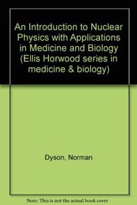 An Introduction to Nuclear Physics with Applications in Medicine and Biology (Ellis Horwood series in medicine & biology)