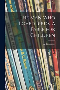 Man Who Loved Birds, a Fable for Children
