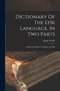 Dictionary Of The Efïk Language, In Two Parts