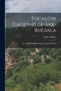 Focalóir Gaoidhilge-Sax-Bhéarla; Or, an Irish-English Dictionary [By J. O'brien]