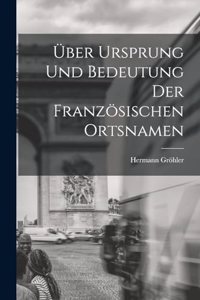 Über Ursprung und Bedeutung der Französischen Ortsnamen