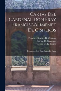 Cartas Del Cardenal Don Fray Francisco Jimenez De Cisneros