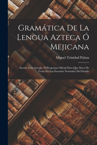 Gramática De La Lengua Azteca Ó Mejicana