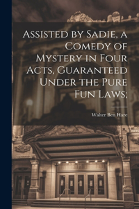 Assisted by Sadie, a Comedy of Mystery in Four Acts, Guaranteed Under the Pure fun Laws;