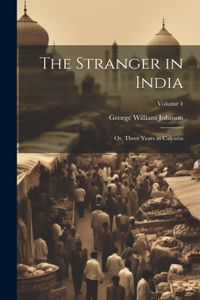 Stranger in India: Or, Three Years in Calcutta; Volume 1