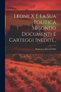 Leone X E La Sua Politica Secondo Documenti E Carteggi Inediti...