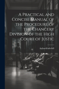 Practical and Concise Manual of the Procedure of the Chancery Division of the High Court of Justic