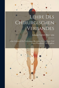Lehre Des Chirurgischen Verbandes: Zum Gebrauch Für Vorlesungen Besonders Für Anfänger Und Unter-wundärzte: Mit Kupfern