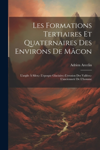 Les Formations Tertiaires Et Quaternaires Des Environs De Mâcon: L'argile À Silex;- L'epoque Glaciaire;-L'erosion Des Vallées;- L'ancienneté De L'homme