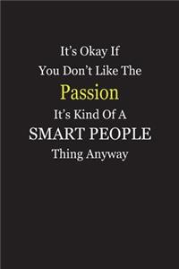 It's Okay If You Don't Like The Passion It's Kind Of A Smart People Thing Anyway