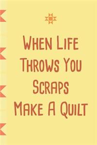 When Life Throws You Scraps Make A Quilt
