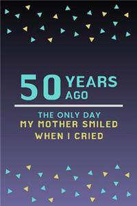 50 Years ago the only day my Mother smiled when I cried
