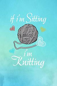 If I'm Sitting I'm Knitting