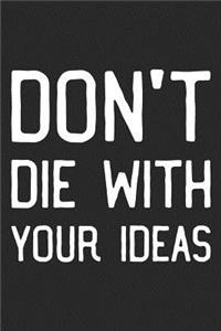 Don't Die With Your Ideas