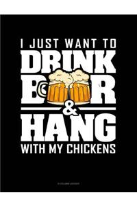 I Just Want To Drink Beer & Hang With My Chickens