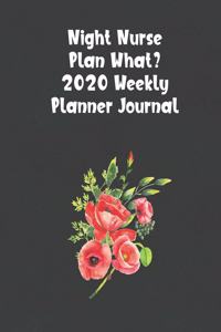 Night Nurse Plan What? 2020 Weekly Planner Journal