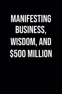 Manifesting Business Wisdom And 500 Million