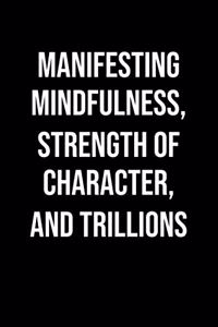 Manifesting Mindfulness Strength Of Character And Trillions