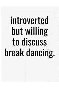 Introverted But Willing To Discuss Break Dancing