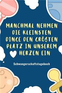 Manchmal Nehmen Die Kleinsten Dinge Den Größten Platz in Unserem Herzen Ein Schwangerschaftstagebuch: A5 52 Wochen Kalender als Geschenk für Schwangere - Geschenkidee für werdene Mütter - Schwangerschafts-tagebuch - Kalender - Erinnerungsalbum