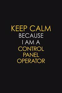 Keep Calm Because I Am A Control Panel Operator