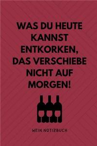 Was Du Heute Kannst Entkorken, Das Verschiebe Nicht Auf Morgen! Wein Notizbuch