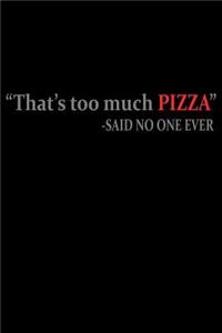 That's Too Much Pizza Said No One Ever