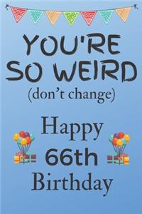 You're So Weird (don't change) Happy 66th Birthday: Weird Silly and Funny Dog Man Books 66th Birthday Gifts for Men and Woman / Birthday Card / Birthday Girl / Dog Books / Dog Diarys / Greetings / Apr