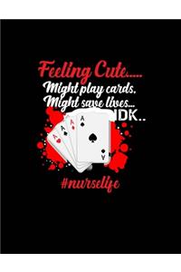 Feeling Cute. Might Play Cards. Might Save Lives DK. #nurselife