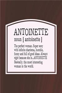 Antoinette Noun [ Antoinette ] the Perfect Woman Super Sexy with Infinite Charisma Funny and Full of Good Ideas. Always Right Because She Is...Antoinette