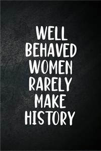 Well Behaved Women Rarely Make History