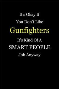 It's Okay If You Don't Like Gunfighters It's Kind Of A Smart People Job Anyway