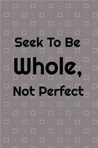 Seek To Be Whole, Not Perfect