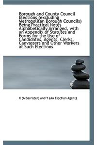 Borough and County Council Elections (Excluding Metropolitan Borough Councils) Being Practical Notes