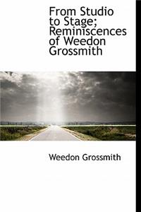 From Studio to Stage; Reminiscences of Weedon Grossmith