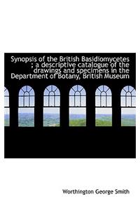Synopsis of the British Basidiomycetes; A Descriptive Catalogue of the Drawings and Specimens in Th