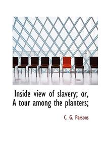 Inside View of Slavery; Or, a Tour Among the Planters;