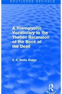 Hieroglyphic Vocabulary to the Theban Recension of the Book of the Dead (Routledge Revivals)