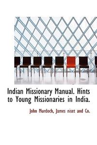 Indian Missionary Manual. Hints to Young Missionaries in India.